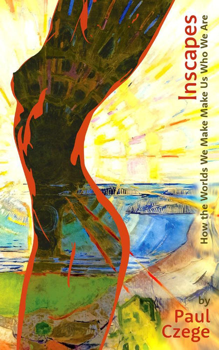 Inscapes: How the Worlds We Make Make Us Who We Are