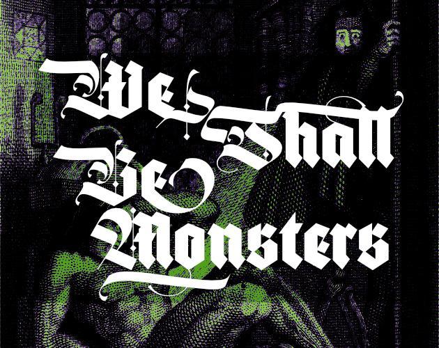 We Shall Be Monsters